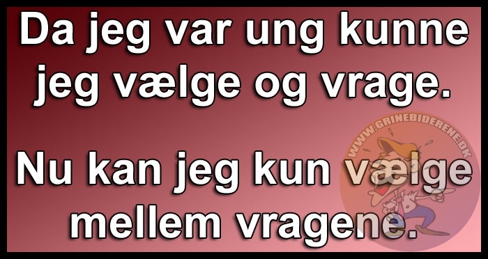 Da jeg var ung kunne jeg vælge og vrage