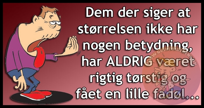 Dem der siger at størrelsen ikke har nogen betydning, har ALDRIG været rigtig tørstig og fået en lille fadøl