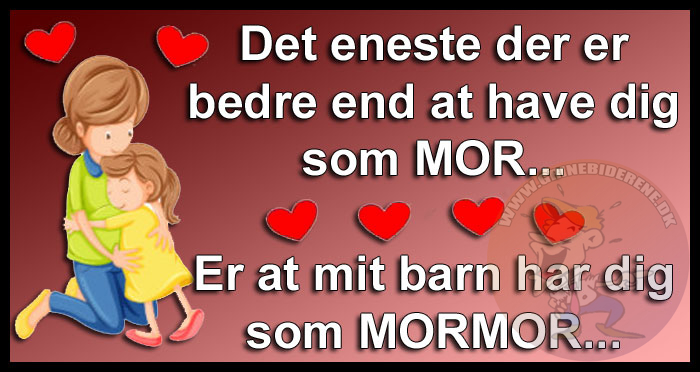 Det eneste der er bedre end at have dig som MOR