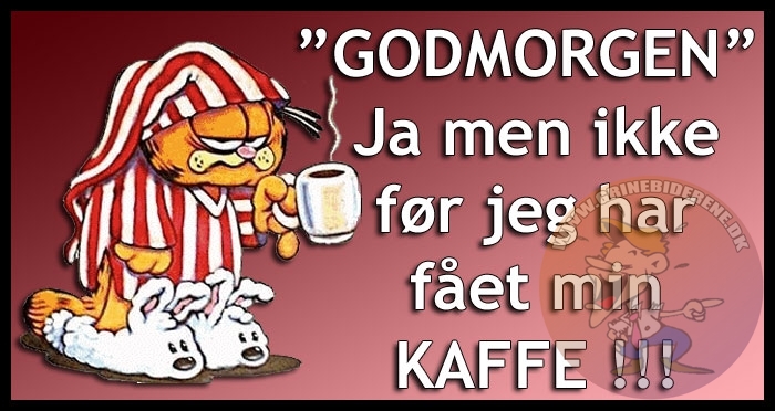 GODMORGEN, Ja men ikke før jeg har fået min KAFFE