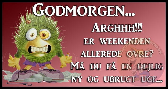 Godmorgen Arghhh… er weekenden allerede ovre. Må du få en dejlig ny og ubrugt uge
