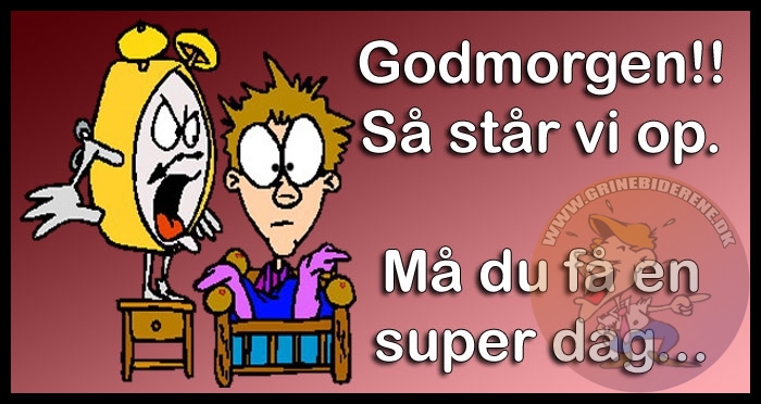 Godmorgen. Så står vi op. Må du få en super dag