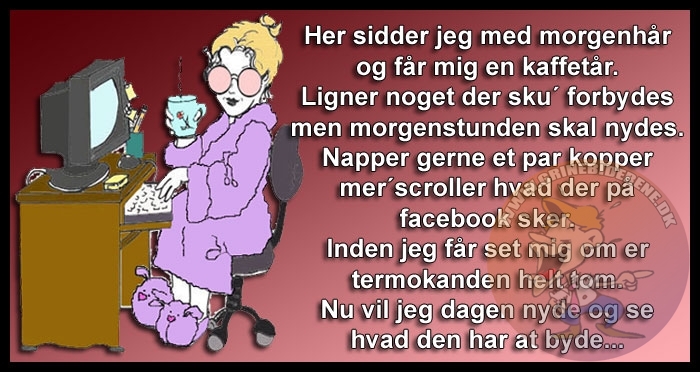 Her sidder jeg med morgenhår og får mig en kaffetår